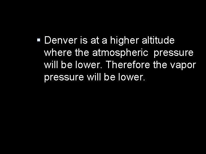  Denver is at a higher altitude where the atmospheric pressure will be lower.