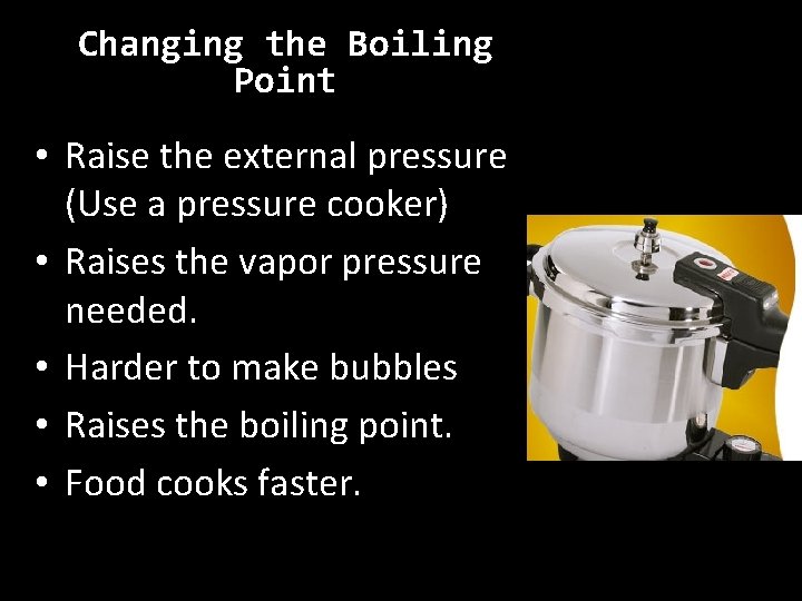 Changing the Boiling Point • Raise the external pressure (Use a pressure cooker) •