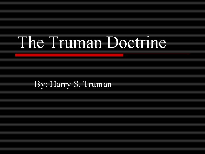 The Truman Doctrine By: Harry S. Truman 