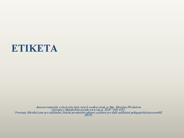 ETIKETA Autorem materiálu a všech jeho částí, není-li uvedeno jinak, je Mgr. Miroslava Wrubelová.