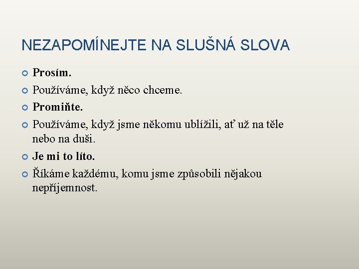 NEZAPOMÍNEJTE NA SLUŠNÁ SLOVA Prosím. Používáme, když něco chceme. Promiňte. Používáme, když jsme někomu