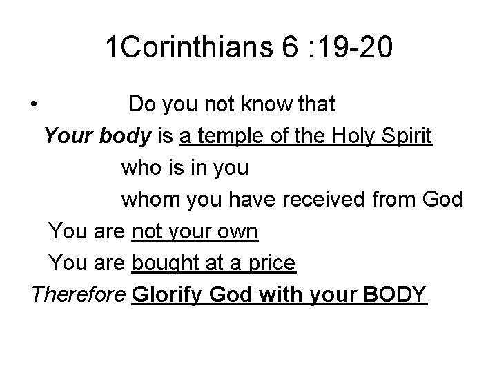 1 Corinthians 6 : 19 -20 • Do you not know that Your body