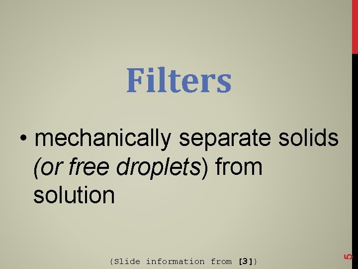 Filters (Slide information from [3]) 5 • mechanically separate solids (or free droplets) from