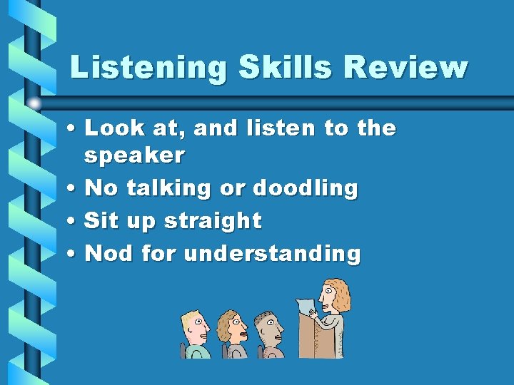 Listening Skills Review • Look at, and listen to the speaker • No talking