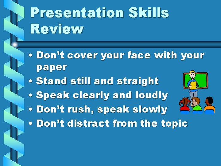 Presentation Skills Review • Don’t cover your face with your paper • Stand still