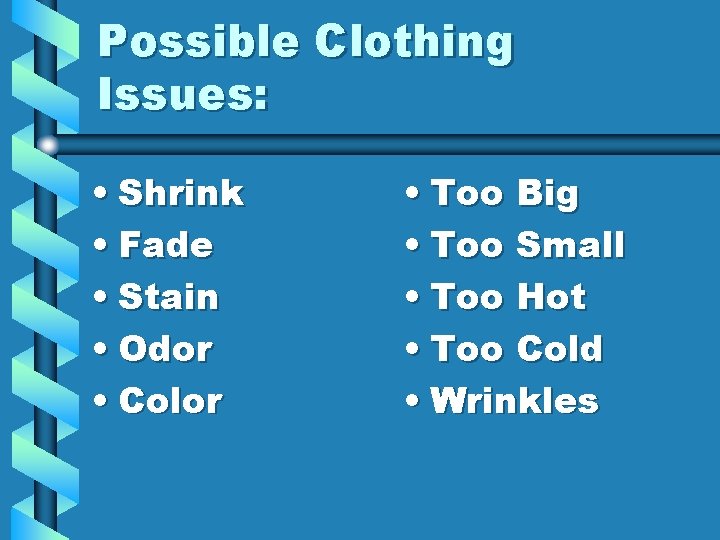 Possible Clothing Issues: • Shrink • Fade • Stain • Odor • Color •