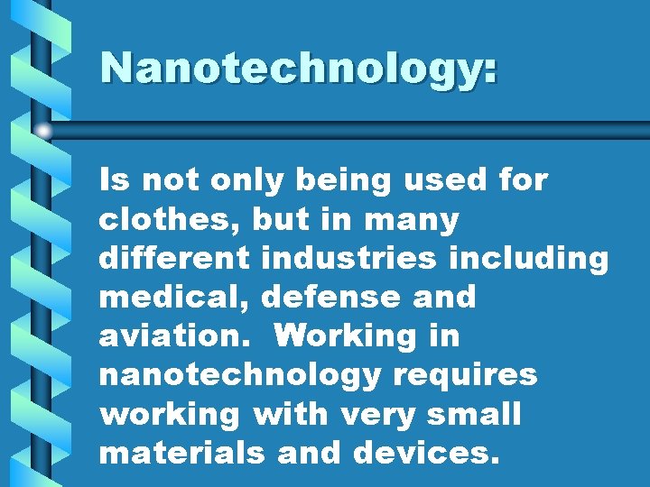 Nanotechnology: Is not only being used for clothes, but in many different industries including
