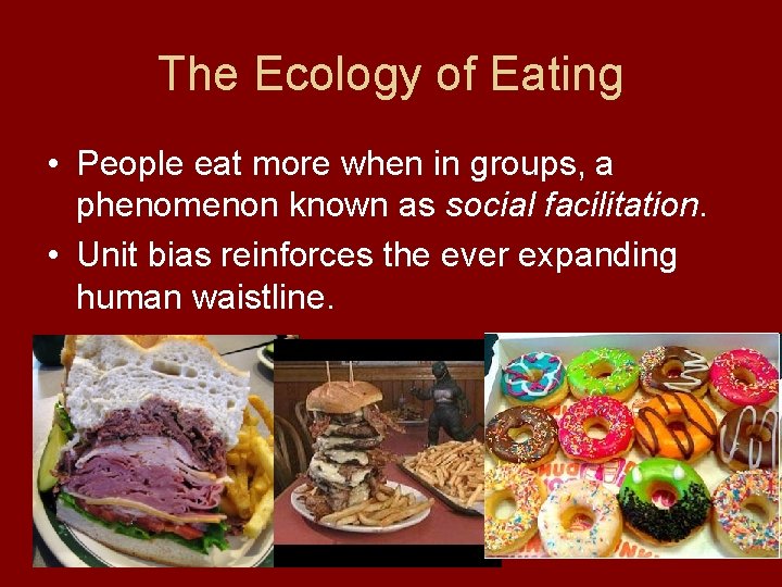 The Ecology of Eating • People eat more when in groups, a phenomenon known