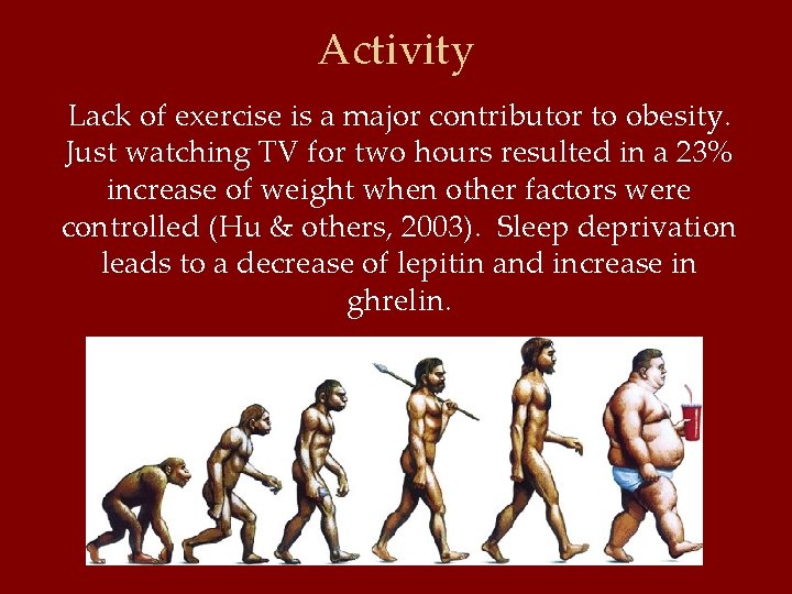 Activity Lack of exercise is a major contributor to obesity. Just watching TV for