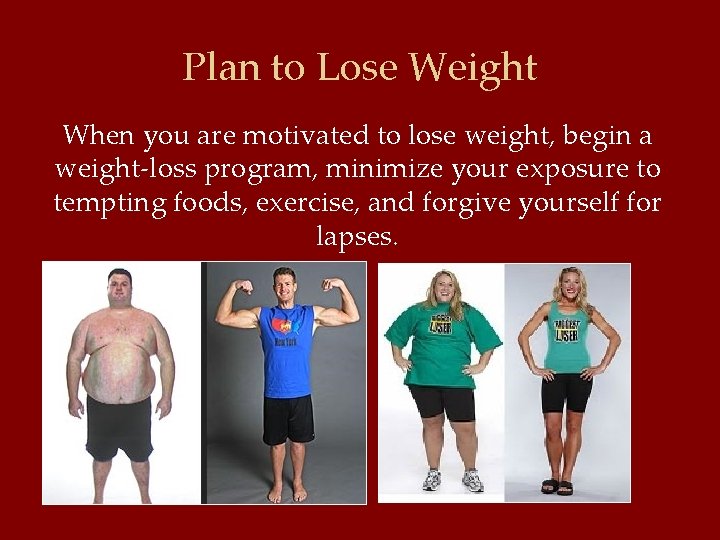 Plan to Lose Weight When you are motivated to lose weight, begin a weight-loss