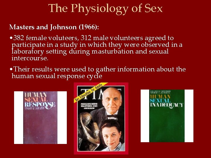 The Physiology of Sex Masters and Johnson (1966): • 382 female voluteers, 312 male