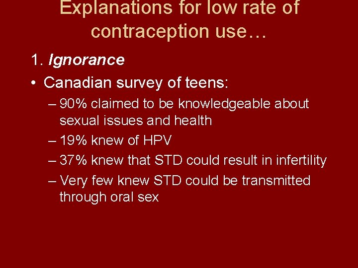 Explanations for low rate of contraception use… 1. Ignorance • Canadian survey of teens: