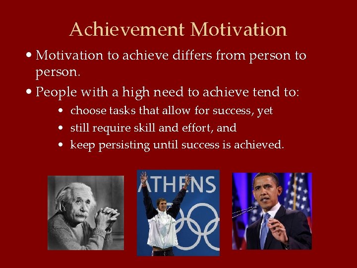 Achievement Motivation • Motivation to achieve differs from person to person. • People with