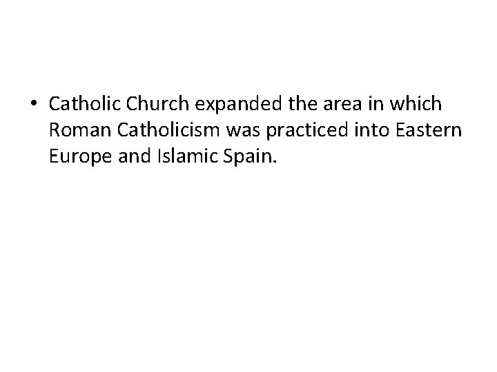  • Catholic Church expanded the area in which Roman Catholicism was practiced into