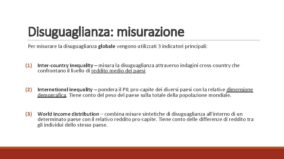 Disuguaglianza: misurazione Per misurare la disuguaglianza globale vengono utilizzati 3 indicatori principali: (1) Inter-country