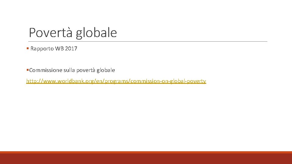 Povertà globale § Rapporto WB 2017 §Commissione sulla povertà globale http: //www. worldbank. org/en/programs/commission‐on‐global‐poverty