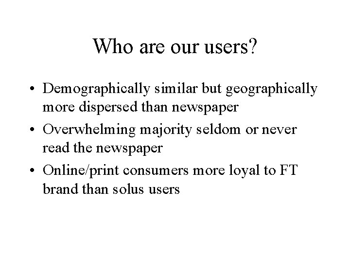 Who are our users? • Demographically similar but geographically more dispersed than newspaper •