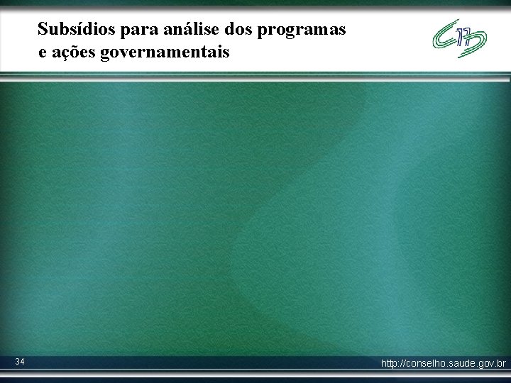Subsídios para análise dos programas e ações governamentais 34 http: //conselho. saude. gov. br
