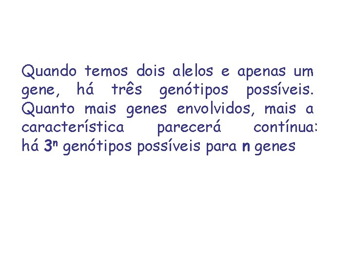 Quando temos dois alelos e apenas um gene, há três genótipos possíveis. Quanto mais