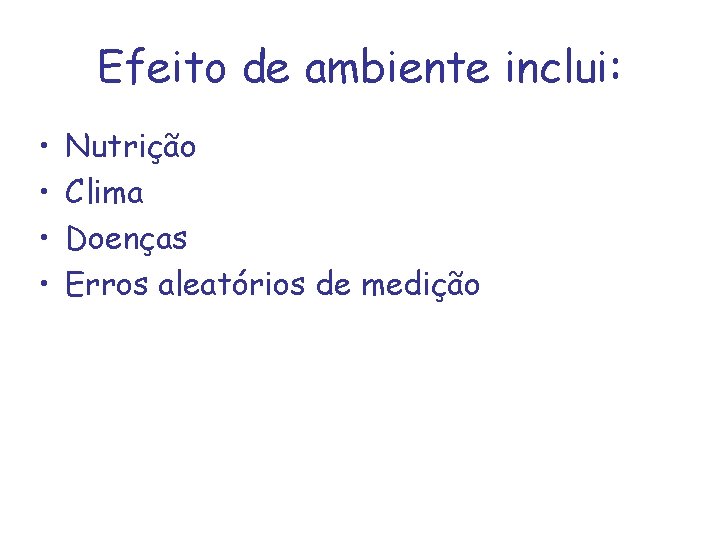 Efeito de ambiente inclui: • • Nutrição Clima Doenças Erros aleatórios de medição 