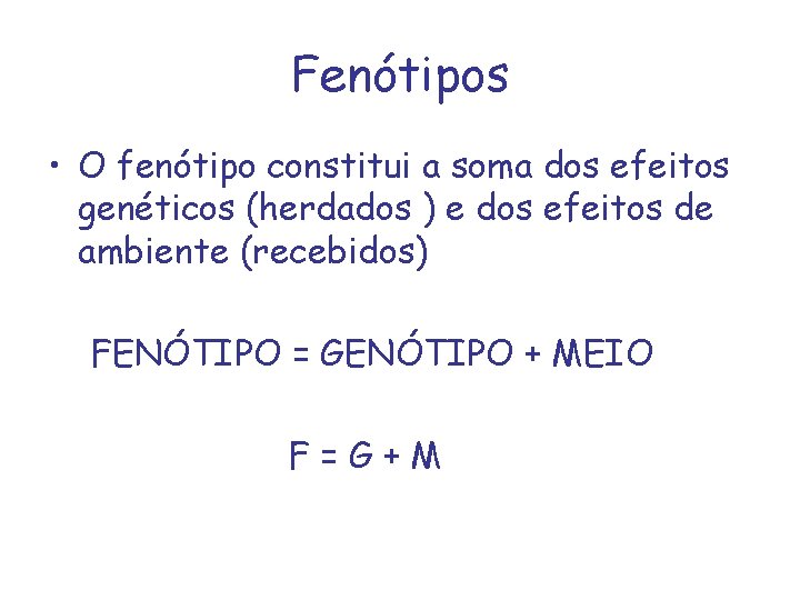 Fenótipos • O fenótipo constitui a soma dos efeitos genéticos (herdados ) e dos