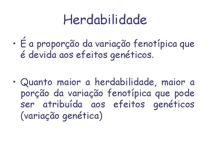 Herdabilidade • É a proporção da variação fenotípica que é devida aos efeitos genéticos.