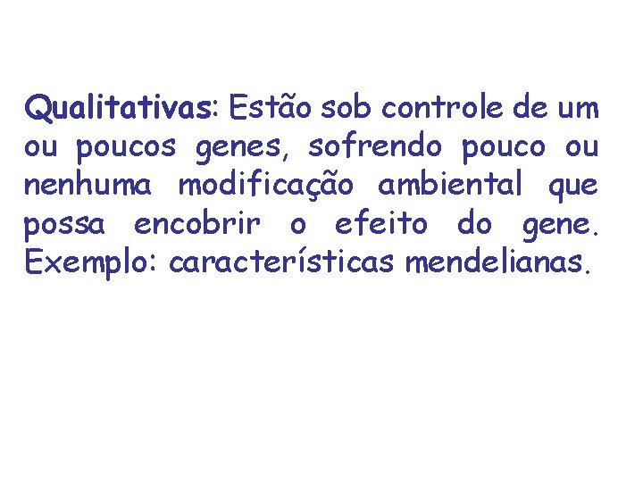 Qualitativas: Estão sob controle de um ou poucos genes, sofrendo pouco ou nenhuma modificação