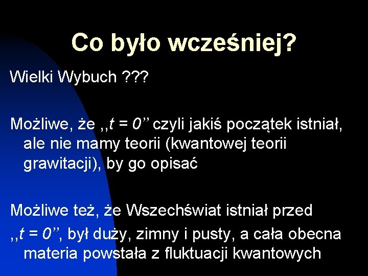 Co było wcześniej? Wielki Wybuch ? ? ? Możliwe, że , , t =