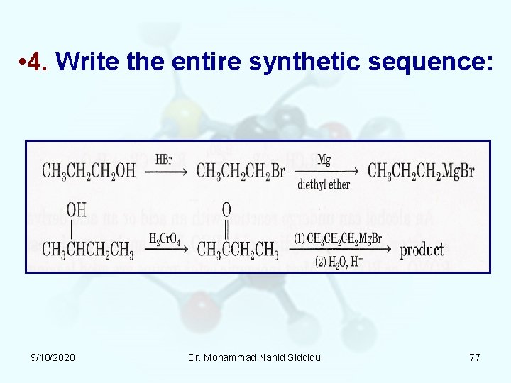 • 4. Write the entire synthetic sequence: 9/10/2020 Dr. Mohammad Nahid Siddiqui 77 • 4. Write the entire synthetic sequence: 9/10/2020 Dr. Mohammad Nahid Siddiqui 77