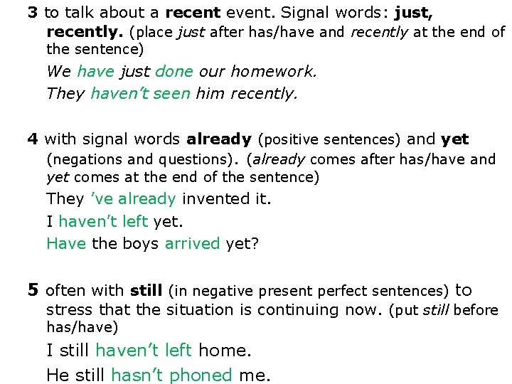 3 to talk about a recent event. Signal words: just, recently. (place just after