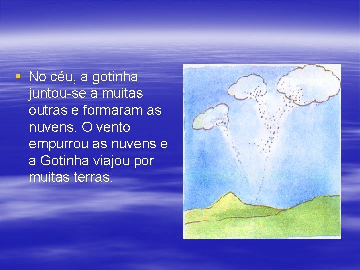 § No céu, a gotinha juntou-se a muitas outras e formaram as nuvens. O