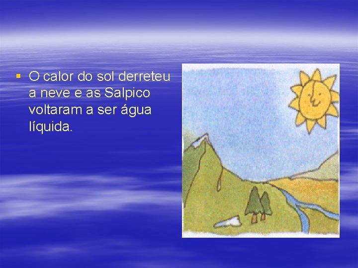 § O calor do sol derreteu a neve e as Salpico voltaram a ser