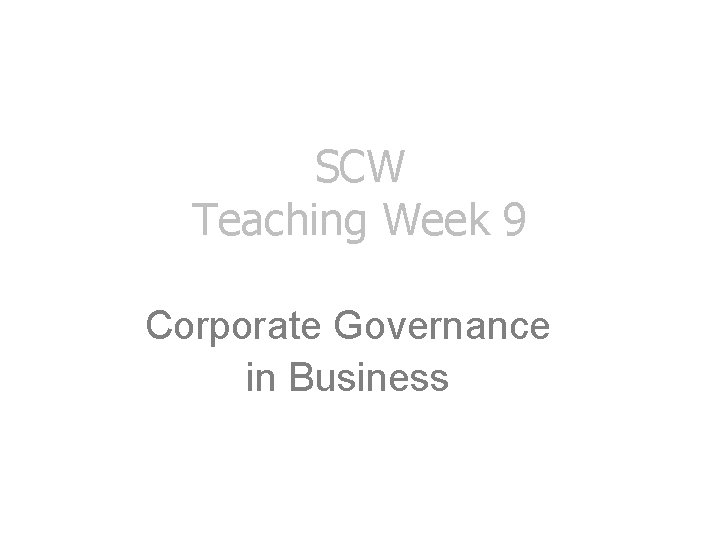 SCW Teaching Week 9 Corporate Governance in Business 