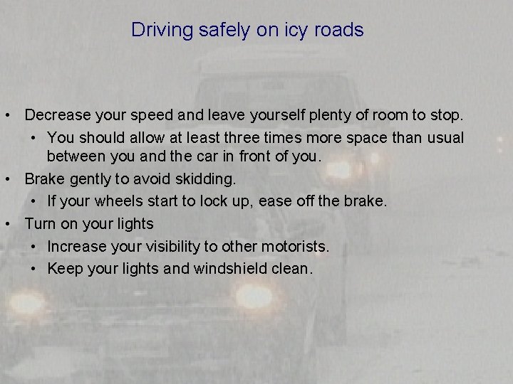  Driving safely on icy roads • Decrease your speed and leave yourself plenty