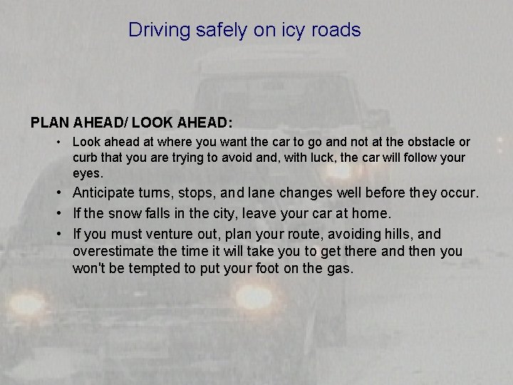 Driving safely on icy roads PLAN AHEAD/ LOOK AHEAD: • Look ahead at where