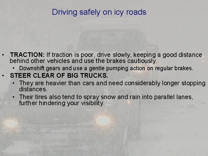 Driving safely on icy roads • TRACTION: If traction is poor, drive slowly, keeping