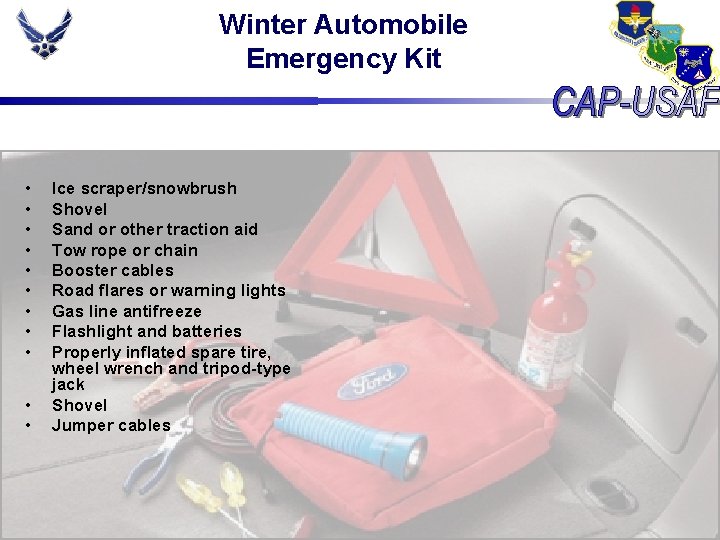 Winter Automobile Emergency Kit • • • Ice scraper/snowbrush Shovel Sand or other traction