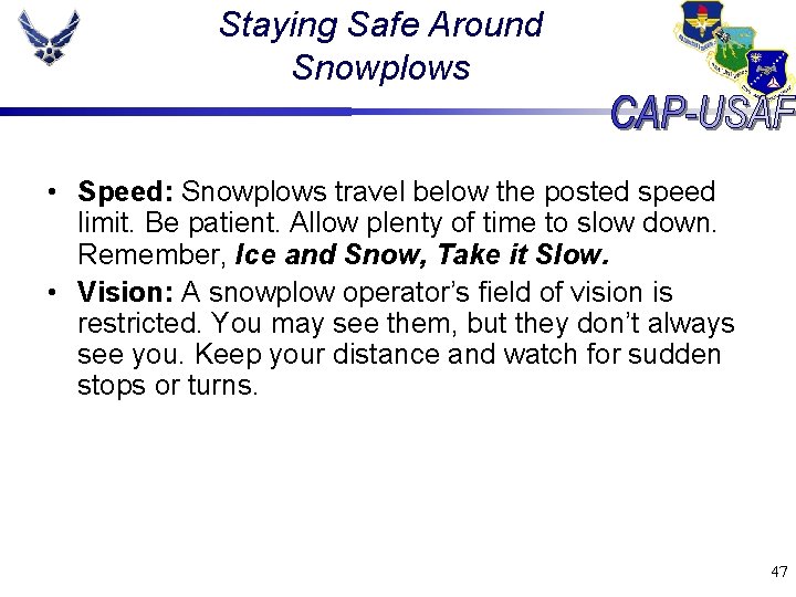 Staying Safe Around Snowplows • Speed: Snowplows travel below the posted speed limit. Be