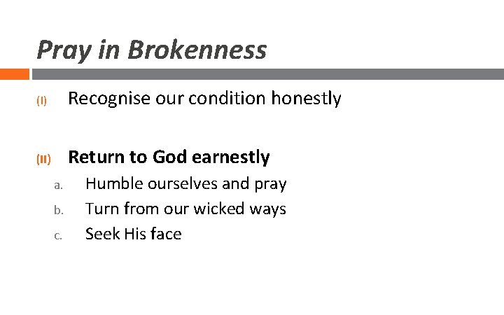 Pray in Brokenness (I) Recognise our condition honestly (II) Return to God earnestly a.