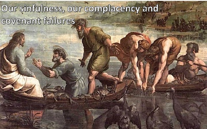 Our sinfulness, our complacency and covenant failures 
