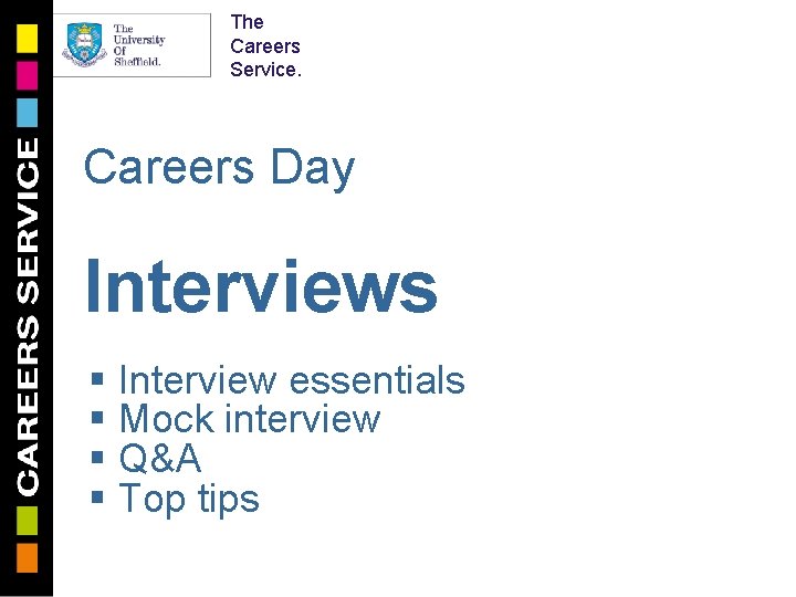 The Careers Service. Careers Day Interviews § Interview essentials § Mock interview § Q&A