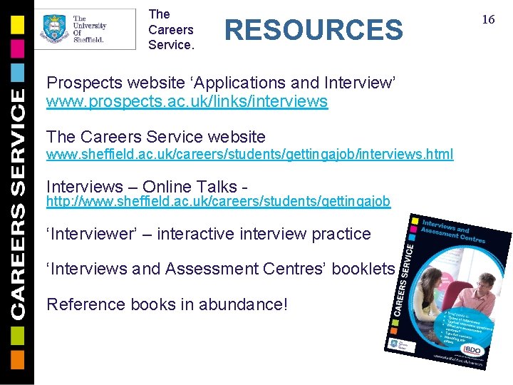 The Careers Service. RESOURCES § Prospects website ‘Applications and Interview’ www. prospects. ac. uk/links/interviews