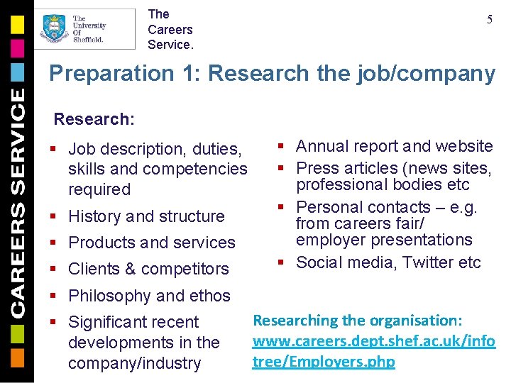 The Careers Service. 5 Preparation 1: Research the job/company Research: § Job description, duties,