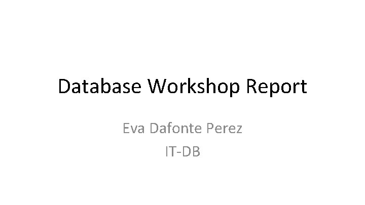 Database Workshop Report Eva Dafonte Perez IT-DB 