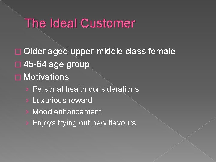 The Ideal Customer � Older aged upper-middle class female � 45 -64 age group