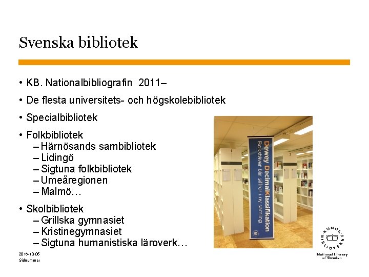 Svenska bibliotek • KB. Nationalbibliografin 2011– • De flesta universitets- och högskolebibliotek • Specialbibliotek