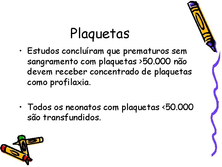 Plaquetas • Estudos concluíram que prematuros sem sangramento com plaquetas >50. 000 não devem