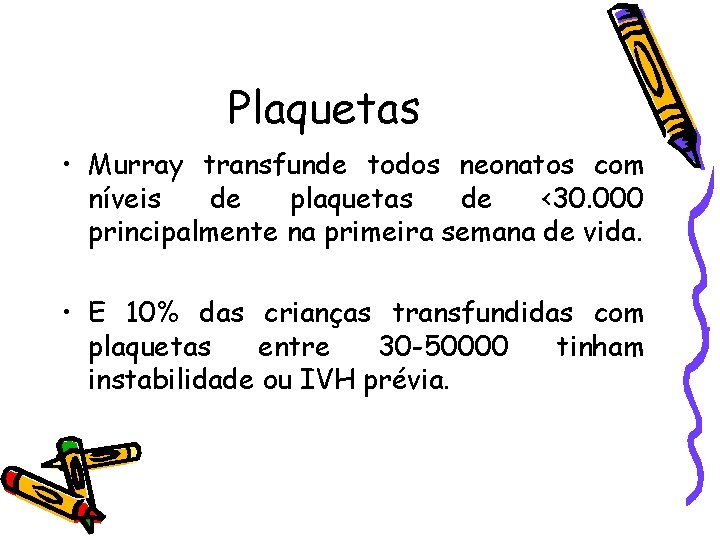 Plaquetas • Murray transfunde todos neonatos com níveis de plaquetas de <30. 000 principalmente