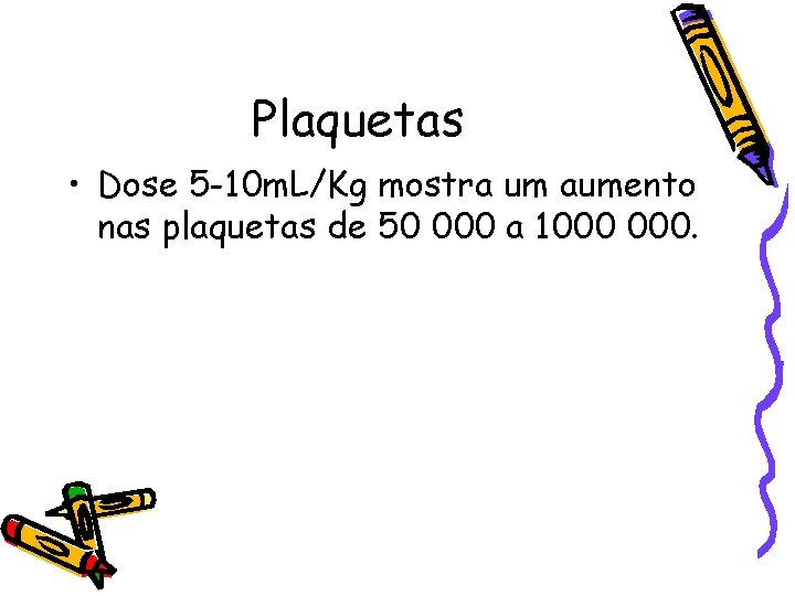 Plaquetas • Dose 5 -10 m. L/Kg mostra um aumento nas plaquetas de 50