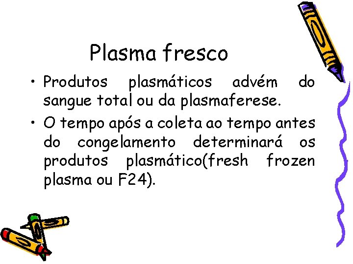 Plasma fresco • Produtos plasmáticos advém do sangue total ou da plasmaferese. • O